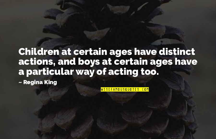 Children All Boys Quotes By Regina King: Children at certain ages have distinct actions, and