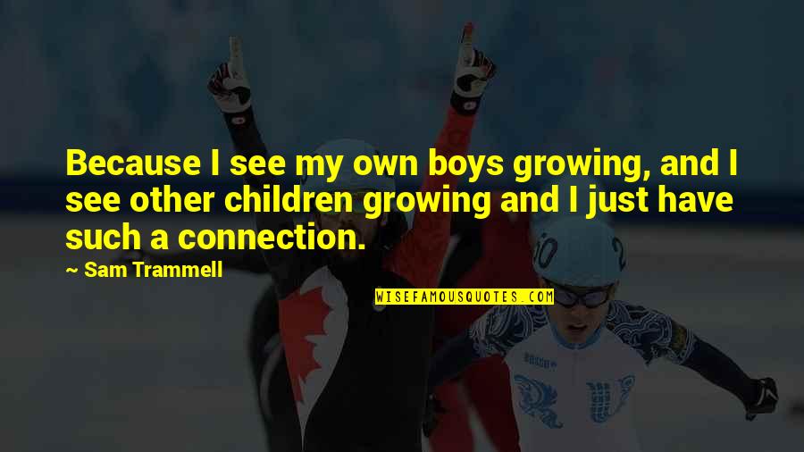 Children All Boys Quotes By Sam Trammell: Because I see my own boys growing, and