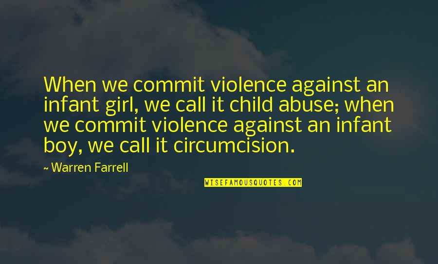 Children All Boys Quotes By Warren Farrell: When we commit violence against an infant girl,