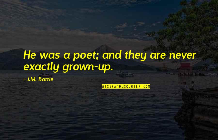 Children All Grown Up Quotes By J.M. Barrie: He was a poet; and they are never Children All Grown Up Quotes By J.M. Barrie: He was a poet; and they are never