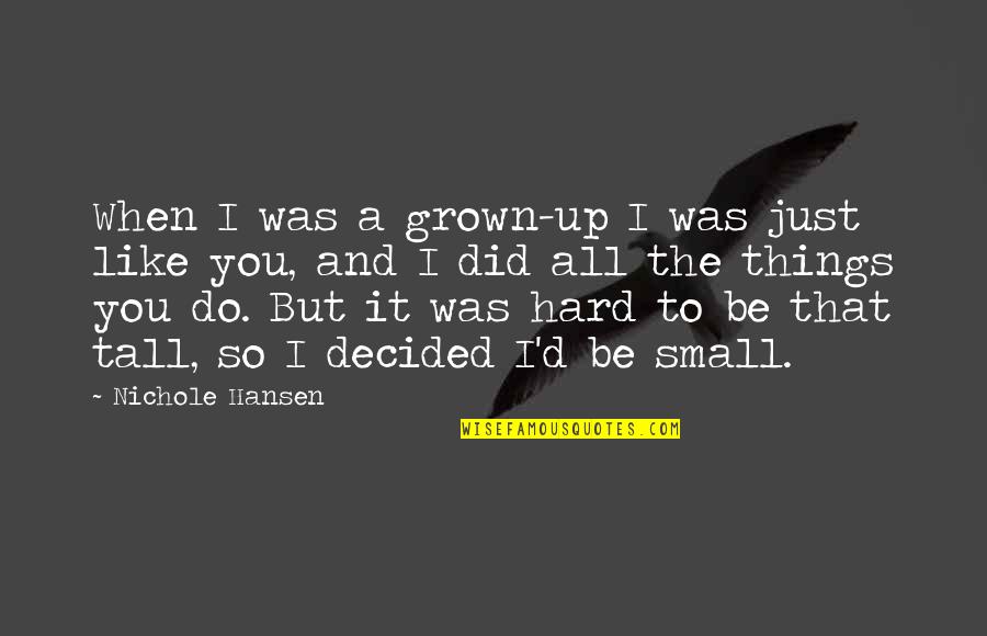 Children All Grown Up Quotes By Nichole Hansen: When I was a grown-up I was just Children All Grown Up Quotes By Nichole Hansen: When I was a grown-up I was just
