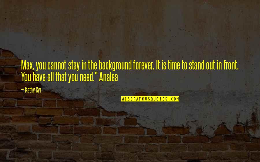 Children And Adventure Quotes By Kathy Cyr: Max, you cannot stay in the background forever. Children And Adventure Quotes By Kathy Cyr: Max, you cannot stay in the background forever.