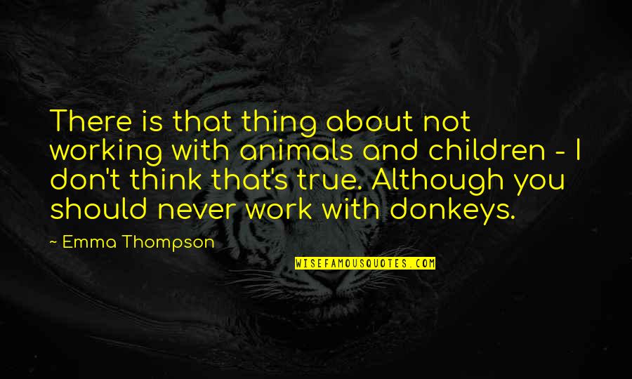 Children And Animals Quotes By Emma Thompson: There is that thing about not working with Children And Animals Quotes By Emma Thompson: There is that thing about not working with