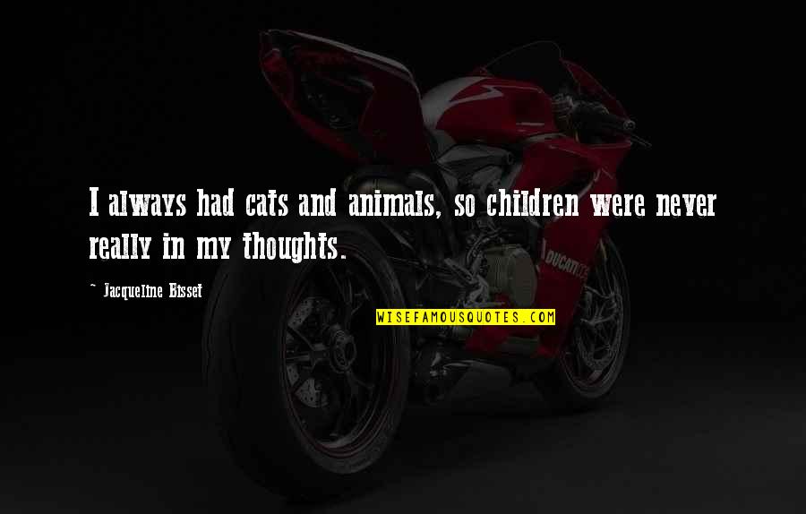 Children And Animals Quotes By Jacqueline Bisset: I always had cats and animals, so children Children And Animals Quotes By Jacqueline Bisset: I always had cats and animals, so children