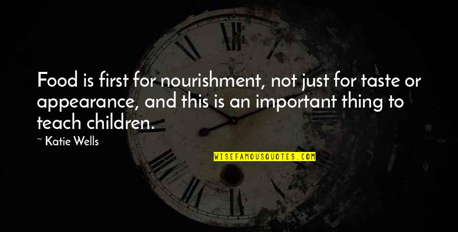 Children And Appearance Quotes By Katie Wells: Food is first for nourishment, not just for