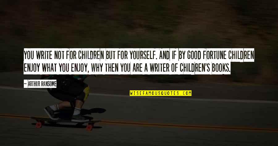 Children And Books Quotes By Arthur Ransome: You write not for children but for yourself.