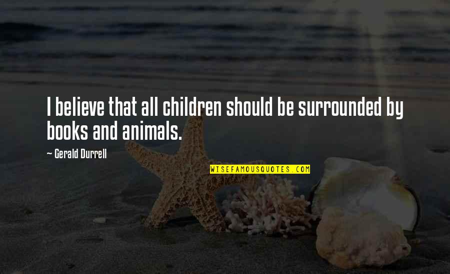 Children And Books Quotes By Gerald Durrell: I believe that all children should be surrounded