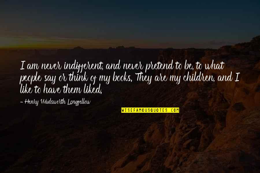 Children And Books Quotes By Henry Wadsworth Longfellow: I am never indifferent, and never pretend to