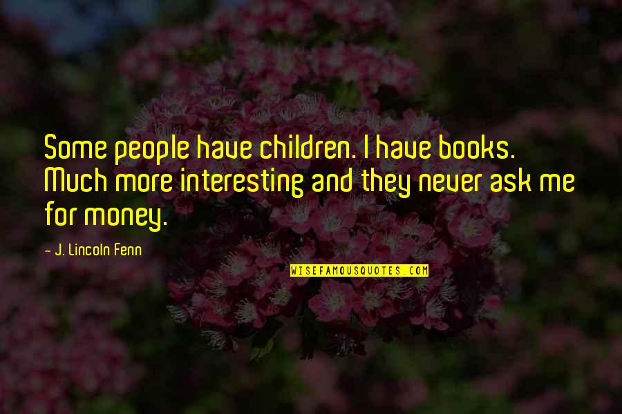 Children And Books Quotes By J. Lincoln Fenn: Some people have children. I have books. Much Children And Books Quotes By J. Lincoln Fenn: Some people have children. I have books. Much