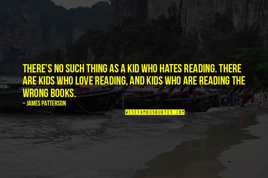Children And Books Quotes By James Patterson: There's no such thing as a kid who