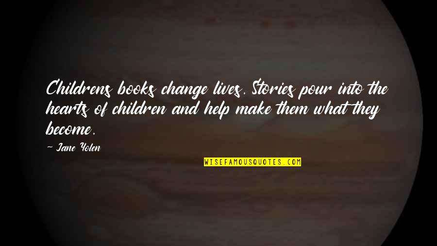 Children And Books Quotes By Jane Yolen: Childrens books change lives. Stories pour into the