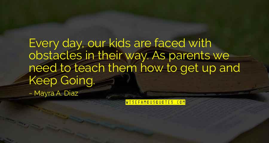 Children And Books Quotes By Mayra A. Diaz: Every day, our kids are faced with obstacles