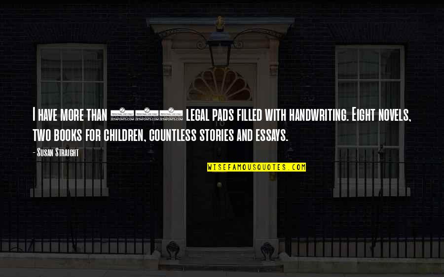 Children And Books Quotes By Susan Straight: I have more than 100 legal pads filled Children And Books Quotes By Susan Straight: I have more than 100 legal pads filled