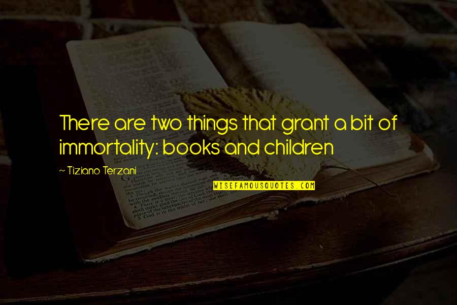 Children And Books Quotes By Tiziano Terzani: There are two things that grant a bit