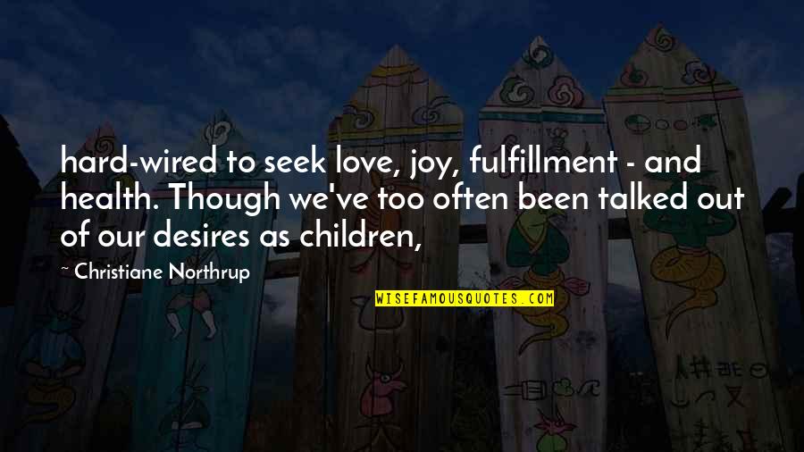 Children And Health Quotes By Christiane Northrup: hard-wired to seek love, joy, fulfillment - and