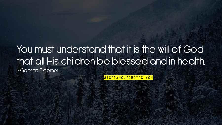 Children And Health Quotes By George Bloomer: You must understand that it is the will