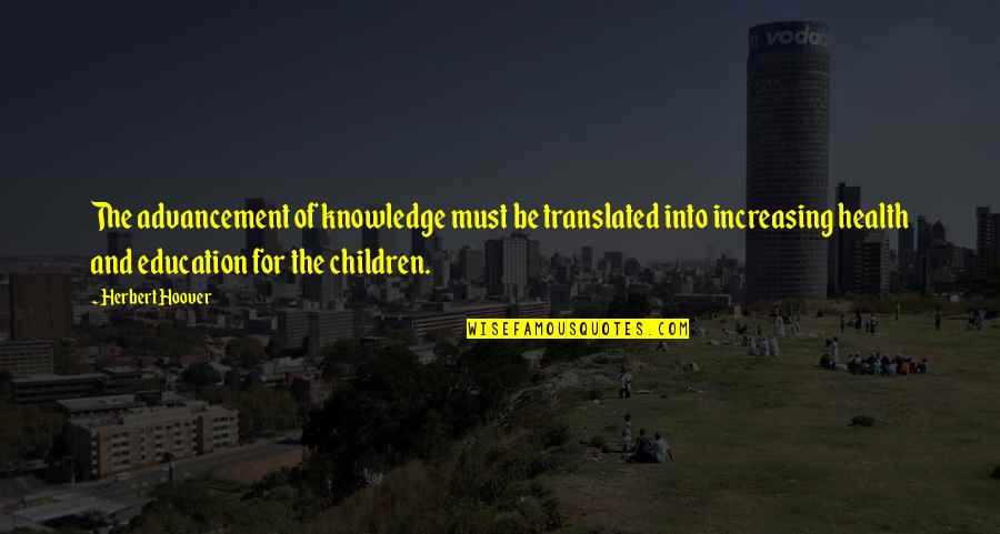 Children And Health Quotes By Herbert Hoover: The advancement of knowledge must be translated into