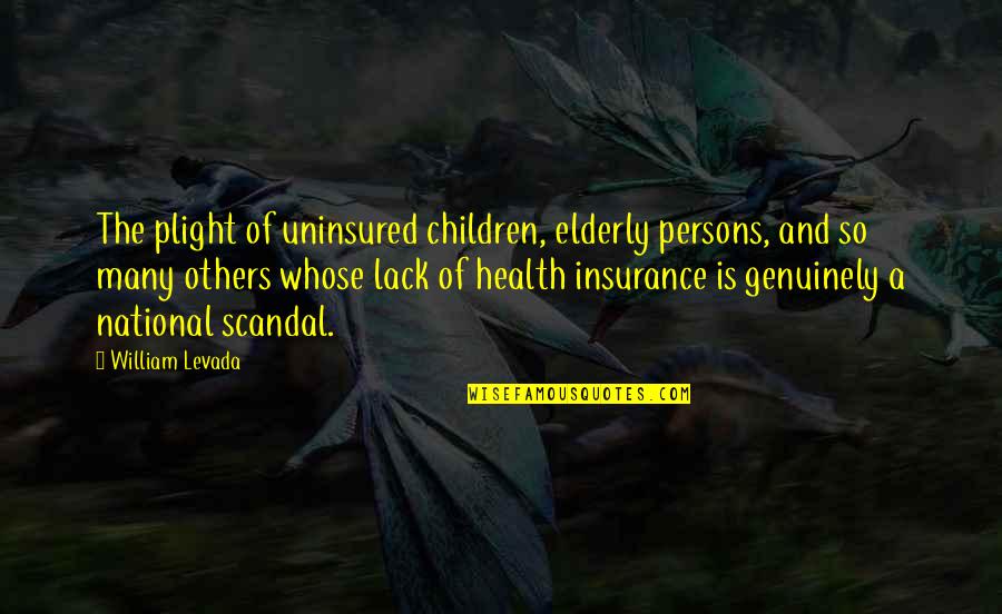 Children And Health Quotes By William Levada: The plight of uninsured children, elderly persons, and