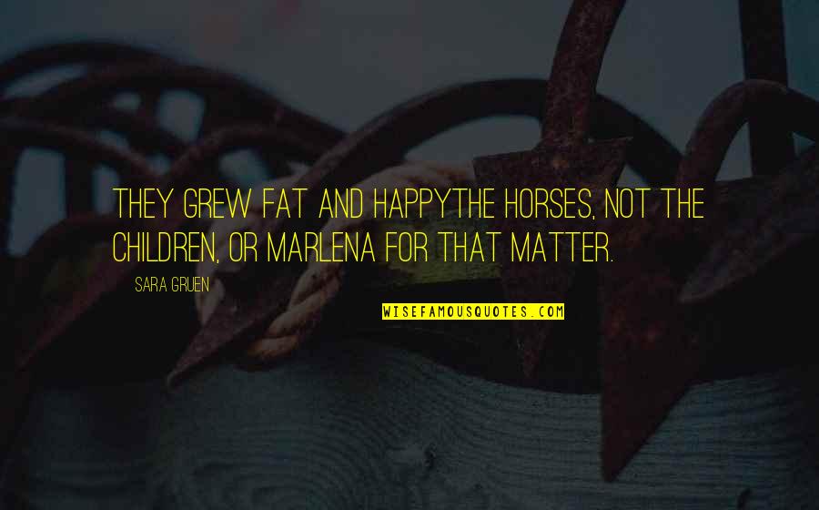 Children And Horses Quotes By Sara Gruen: They grew fat and happythe horses, not the
