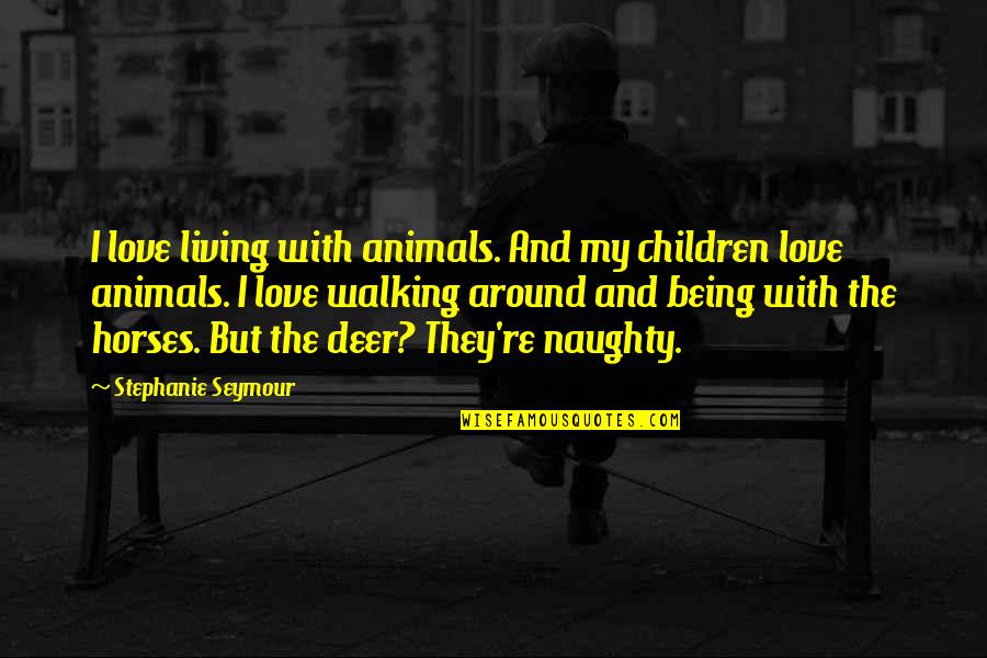 Children And Horses Quotes By Stephanie Seymour: I love living with animals. And my children