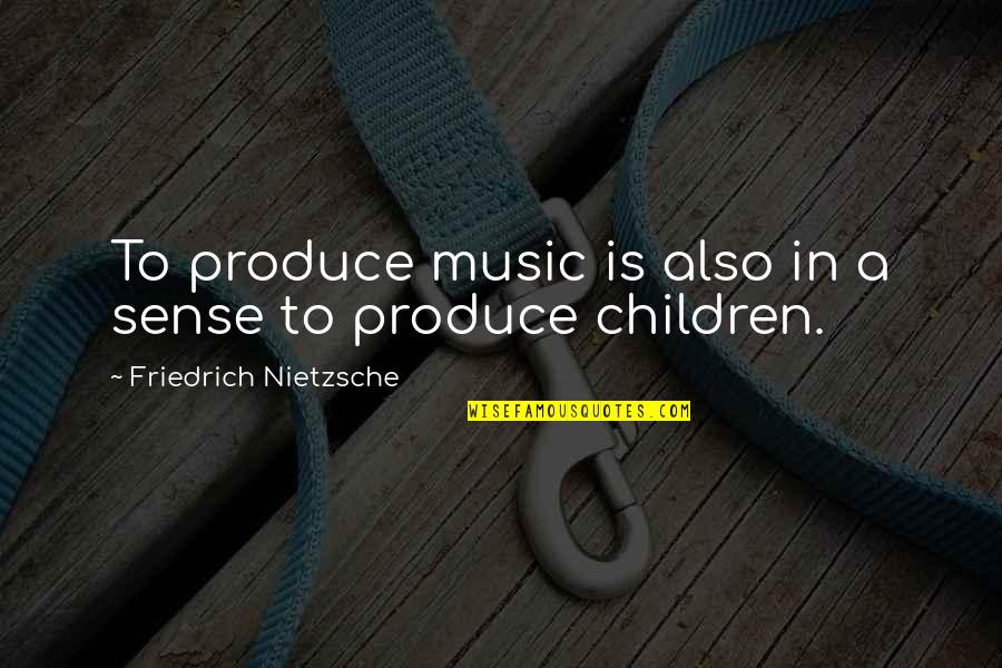 Children And Music Quotes By Friedrich Nietzsche: To produce music is also in a sense