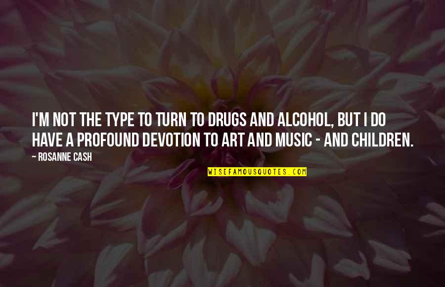 Children And Music Quotes By Rosanne Cash: I'm not the type to turn to drugs
