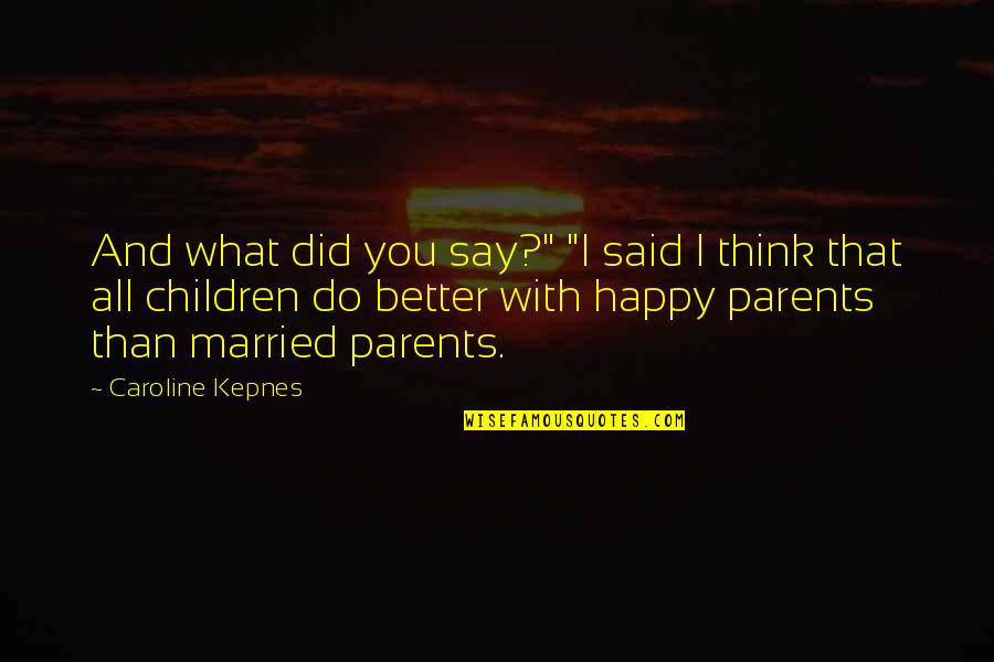 Children And Parents Quotes By Caroline Kepnes: And what did you say?" "I said I