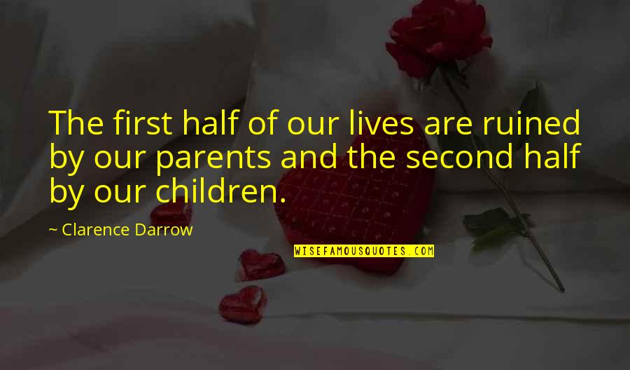 Children And Parents Quotes By Clarence Darrow: The first half of our lives are ruined