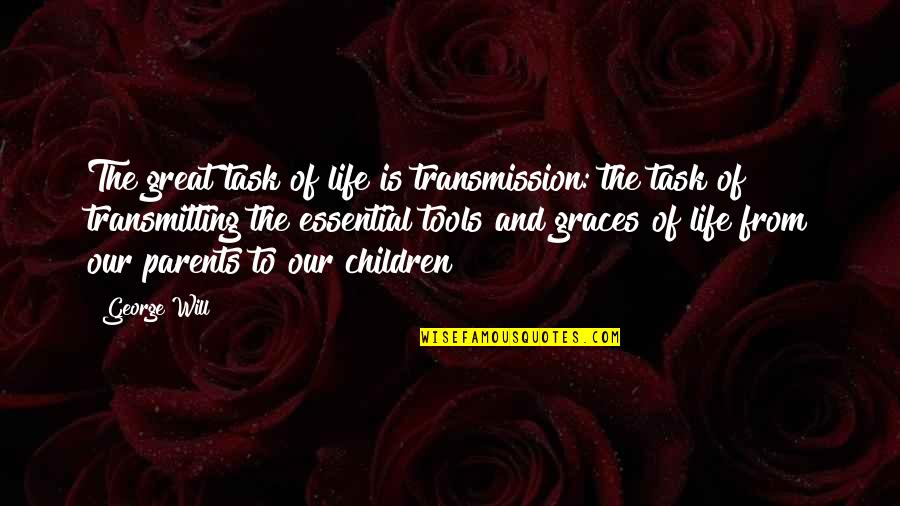 Children And Parents Quotes By George Will: The great task of life is transmission: the