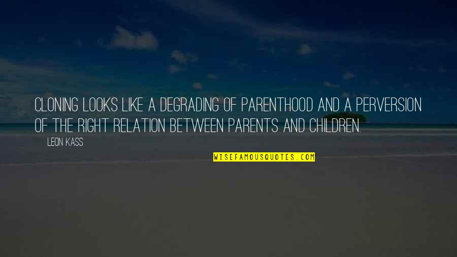 Children And Parents Quotes By Leon Kass: Cloning looks like a degrading of parenthood and