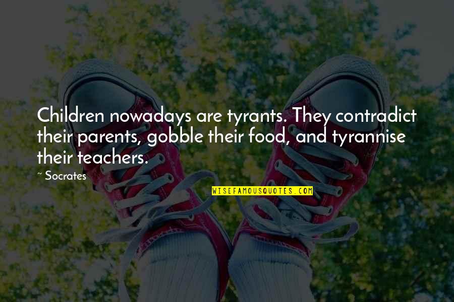 Children And Parents Quotes By Socrates: Children nowadays are tyrants. They contradict their parents,