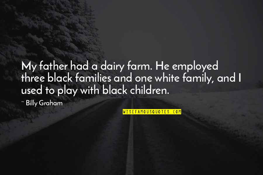 Children And Play Quotes By Billy Graham: My father had a dairy farm. He employed Children And Play Quotes By Billy Graham: My father had a dairy farm. He employed