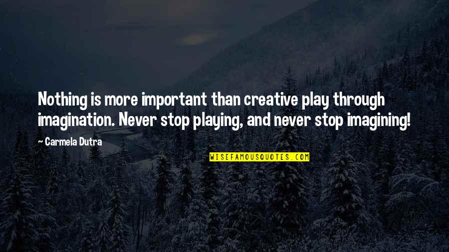 Children And Play Quotes By Carmela Dutra: Nothing is more important than creative play through Children And Play Quotes By Carmela Dutra: Nothing is more important than creative play through