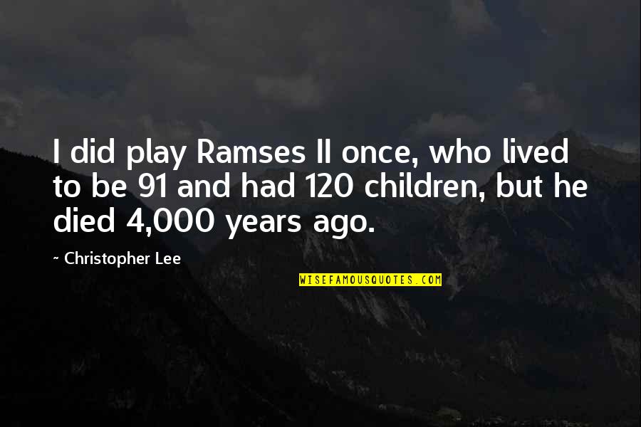 Children And Play Quotes By Christopher Lee: I did play Ramses II once, who lived Children And Play Quotes By Christopher Lee: I did play Ramses II once, who lived