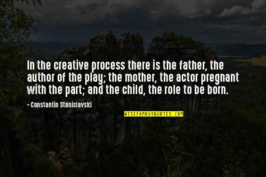 Children And Play Quotes By Constantin Stanislavski: In the creative process there is the father, Children And Play Quotes By Constantin Stanislavski: In the creative process there is the father,