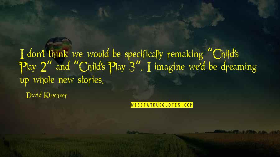 Children And Play Quotes By David Kirschner: I don't think we would be specifically remaking Children And Play Quotes By David Kirschner: I don't think we would be specifically remaking