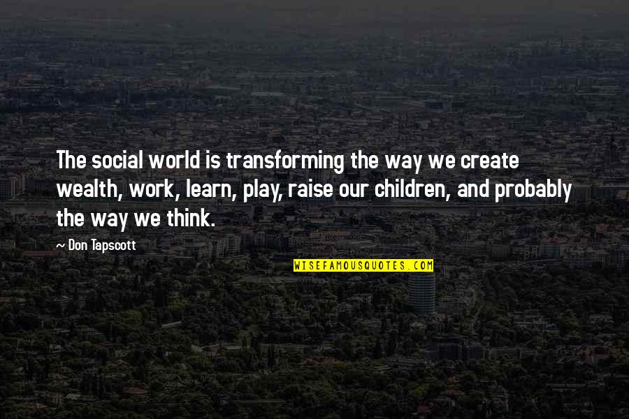 Children And Play Quotes By Don Tapscott: The social world is transforming the way we Children And Play Quotes By Don Tapscott: The social world is transforming the way we