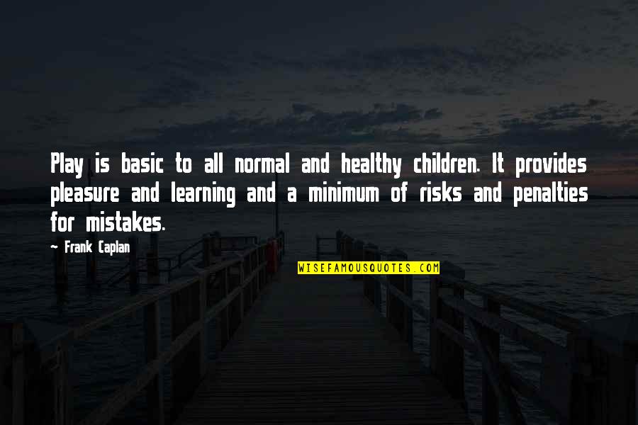 Children And Play Quotes By Frank Caplan: Play is basic to all normal and healthy Children And Play Quotes By Frank Caplan: Play is basic to all normal and healthy