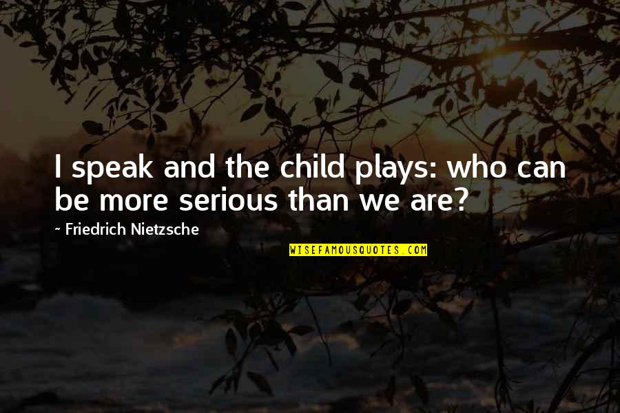 Children And Play Quotes By Friedrich Nietzsche: I speak and the child plays: who can Children And Play Quotes By Friedrich Nietzsche: I speak and the child plays: who can