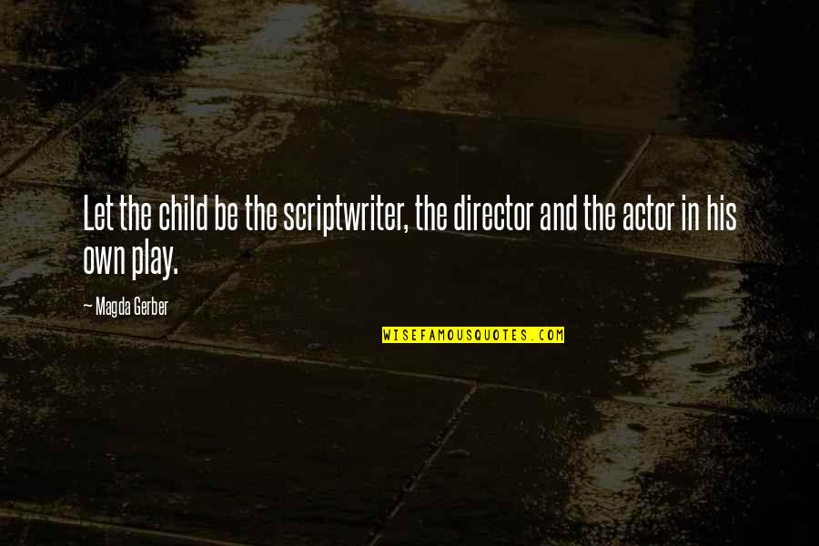 Children And Play Quotes By Magda Gerber: Let the child be the scriptwriter, the director