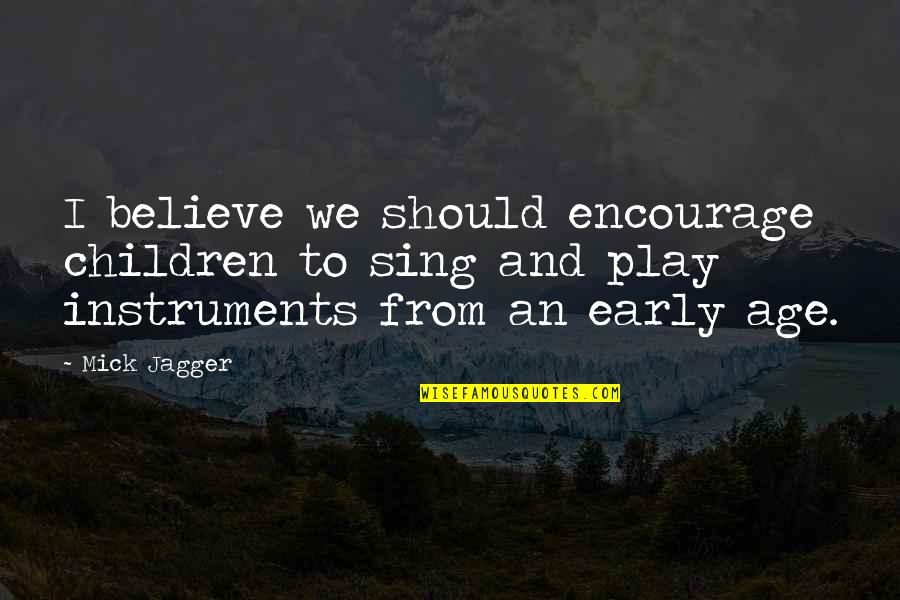 Children And Play Quotes By Mick Jagger: I believe we should encourage children to sing Children And Play Quotes By Mick Jagger: I believe we should encourage children to sing