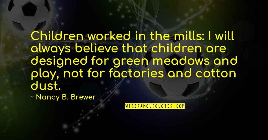 Children And Play Quotes By Nancy B. Brewer: Children worked in the mills: I will always Children And Play Quotes By Nancy B. Brewer: Children worked in the mills: I will always