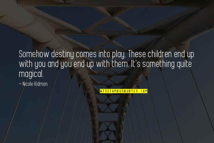 Children And Play Quotes By Nicole Kidman: Somehow destiny comes into play. These children end Children And Play Quotes By Nicole Kidman: Somehow destiny comes into play. These children end