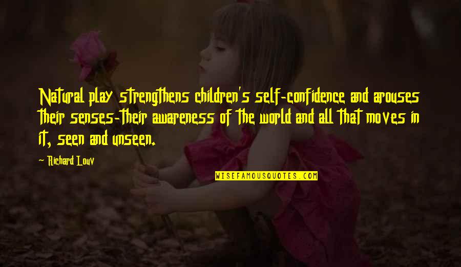 Children And Play Quotes By Richard Louv: Natural play strengthens children's self-confidence and arouses their Children And Play Quotes By Richard Louv: Natural play strengthens children's self-confidence and arouses their