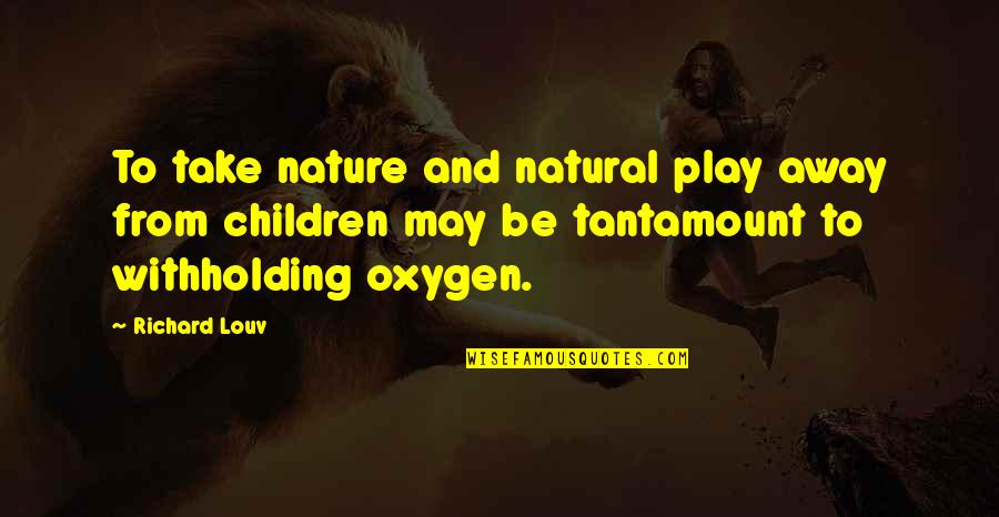 Children And Play Quotes By Richard Louv: To take nature and natural play away from Children And Play Quotes By Richard Louv: To take nature and natural play away from