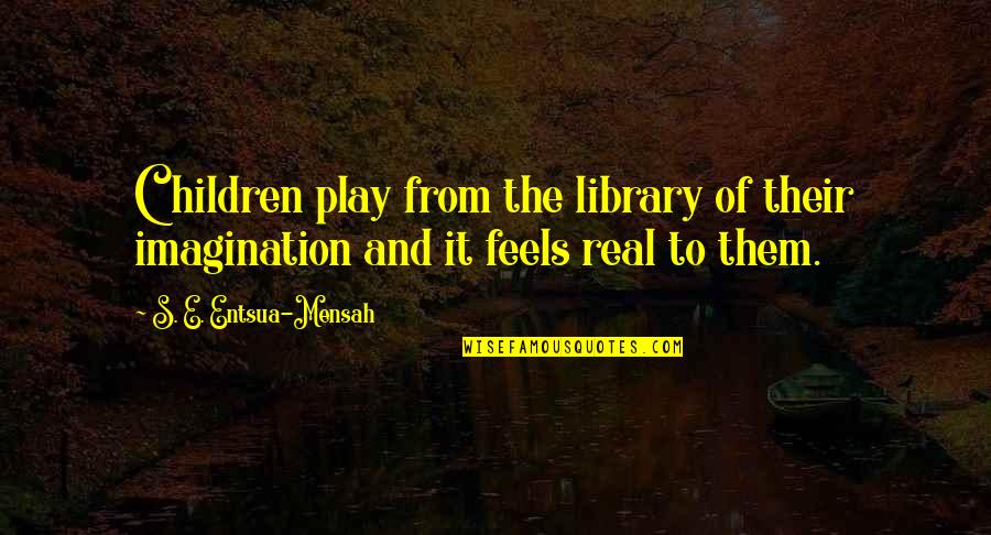 Children And Play Quotes By S. E. Entsua-Mensah: Children play from the library of their imagination Children And Play Quotes By S. E. Entsua-Mensah: Children play from the library of their imagination
