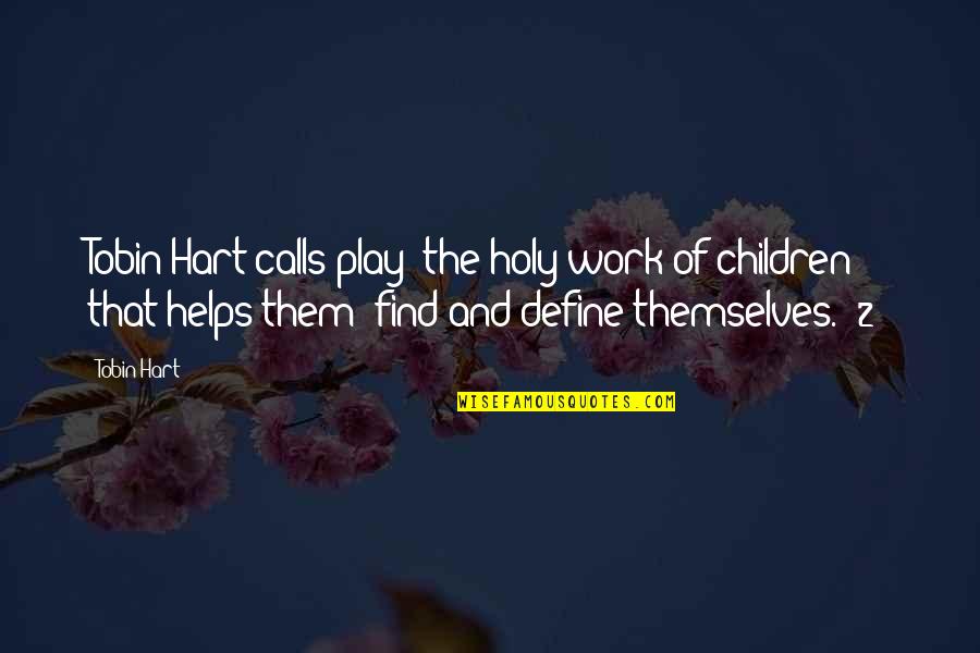 Children And Play Quotes By Tobin Hart: Tobin Hart calls play "the holy work of Children And Play Quotes By Tobin Hart: Tobin Hart calls play "the holy work of