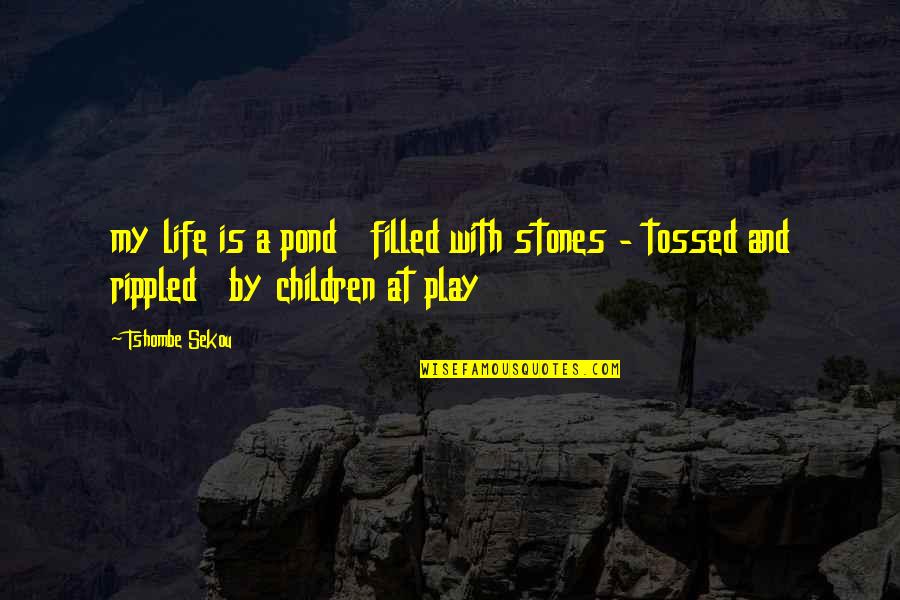 Children And Play Quotes By Tshombe Sekou: my life is a pond filled with stones