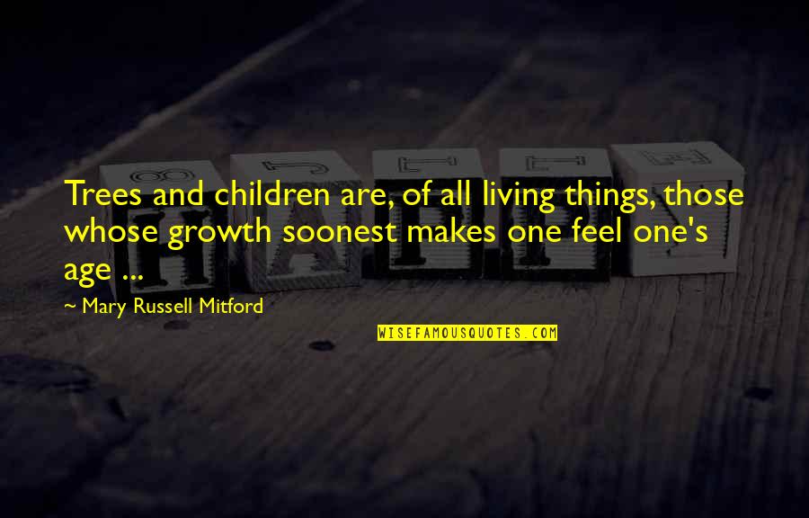 Children And Trees Quotes By Mary Russell Mitford: Trees and children are, of all living things,
