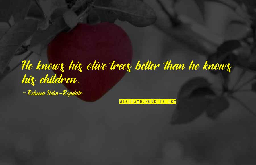 Children And Trees Quotes By Rebecca Helm-Ropelato: He knows his olive trees better than he
